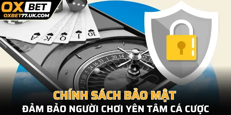 Chính sách bảo mật đảm bảo người chơi yên tâm cá cược