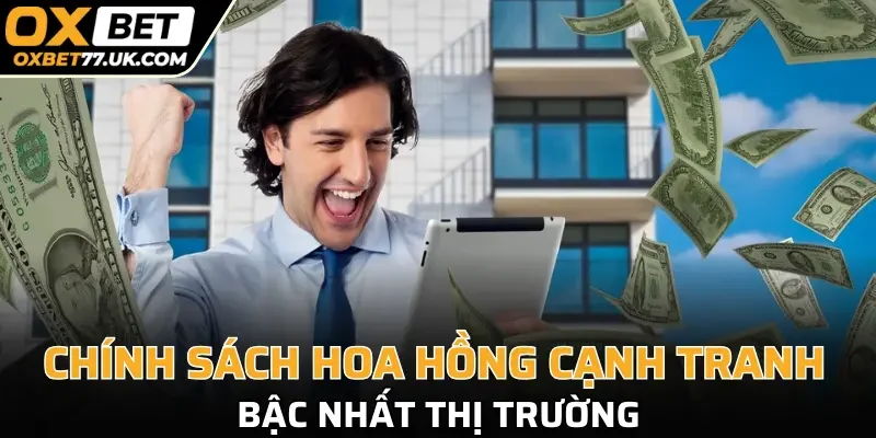 Chính sách hoa hồng cạnh tranh bậc nhất thị trường
