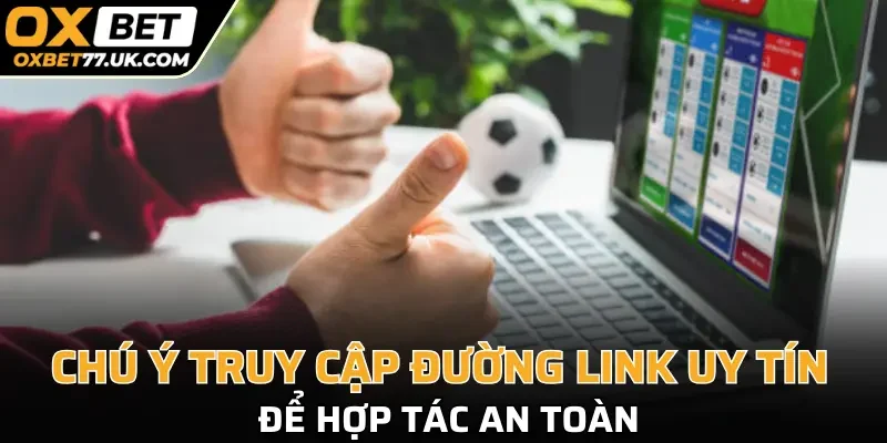 Chú ý truy cập đúng đường link uy tín nhất để hợp tác an toàn