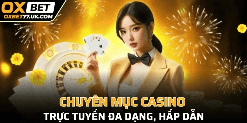 Chuyên mục casino trực tuyến đa dạng, hấp dẫn