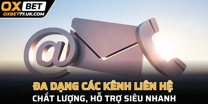 Đa dạng các kênh liên hệ chất lượng, hỗ trợ siêu nhanh