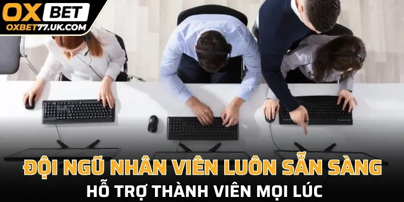 Đội ngũ nhân viên luôn sẵn sàng hỗ trợ thành viên mọi lúc
