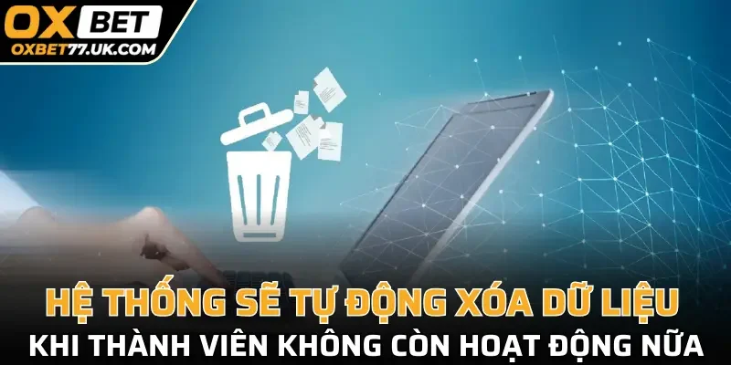 Hệ thống sẽ tự động xóa dữ liệu khi thành viên không còn hoạt động nữa
