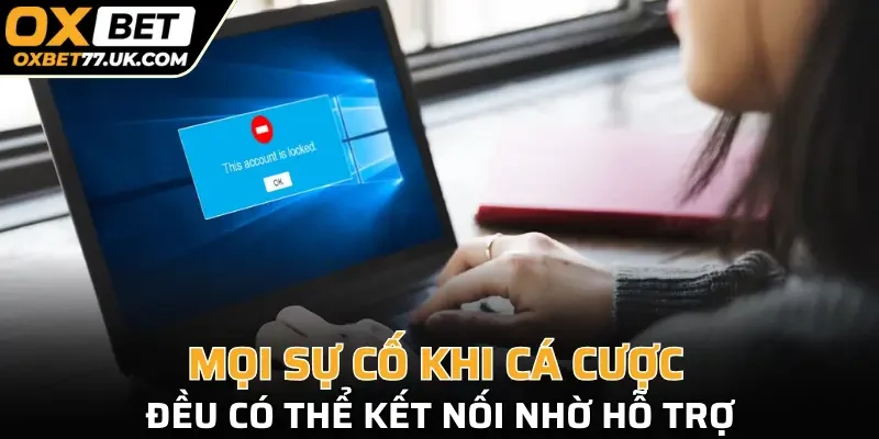 Mọi sự cố khi cá cược đều có thể kết nối nhờ hỗ trợ