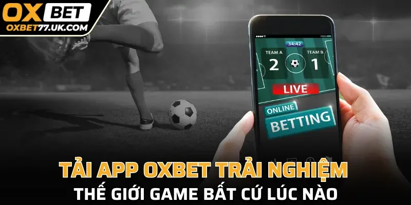 Tải app OXBET trải nghiệm thế giới game bất cứ lúc nào