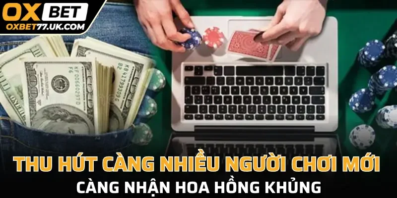 Thu hút càng nhiều người chơi mới càng nhận hoa hồng khủng