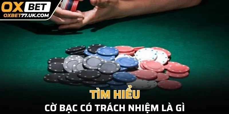 Tìm hiểu Cờ bạc có trách nhiệm OXBET mang ý nghĩa gì