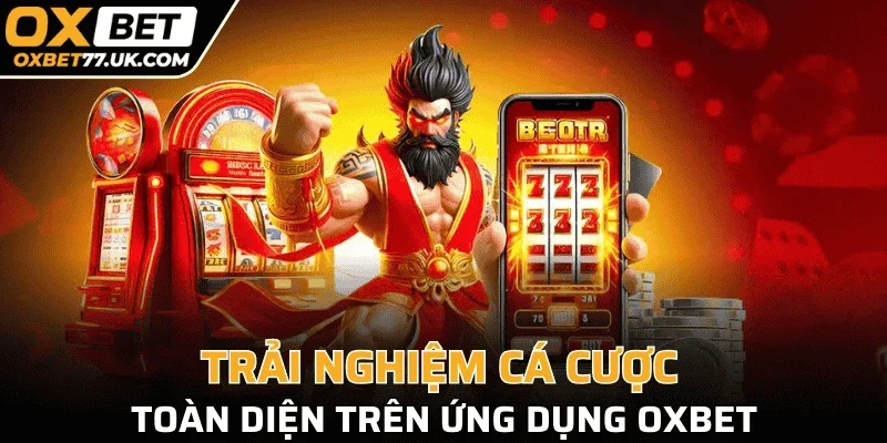 Trải nghiệm cá cược toàn diện trên ứng dụng OXBET
