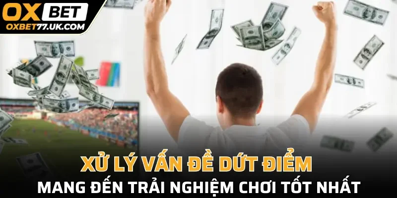 Xử lý vấn đề dứt điểm mang đến trải nghiệm chơi tốt nhất